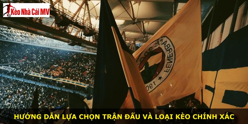 Hướng dẫn lựa chọn trận đấu và loại kèo chính xác