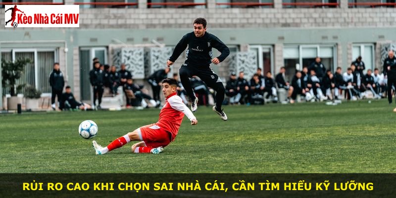 Rủi ro cao khi chọn sai nhà cái, cần tìm hiểu kỹ lưỡng