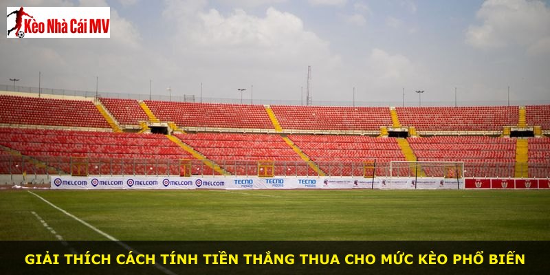 Giải thích cách tính tiền thắng thua cho mức kèo phổ biến