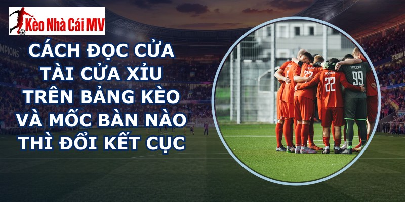Cách Đọc Cửa Tài Cửa Xỉu Trên Bảng Kèo