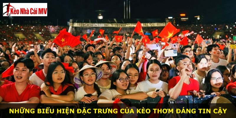 Những biểu hiện đặc trưng của kèo thơm đáng tin cậy