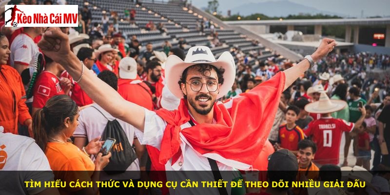 Tìm hiểu cách thức và dụng cụ cần thiết để theo dõi nhiều giải đấu