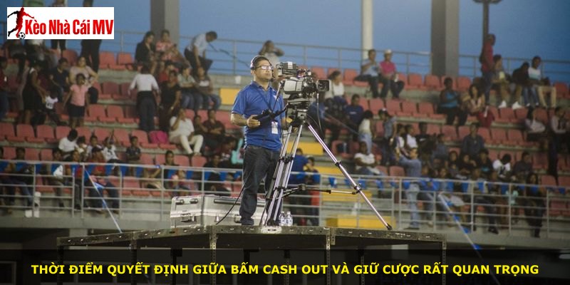 Thời điểm quyết định giữa bấm cash out và giữ cược rất quan trọng