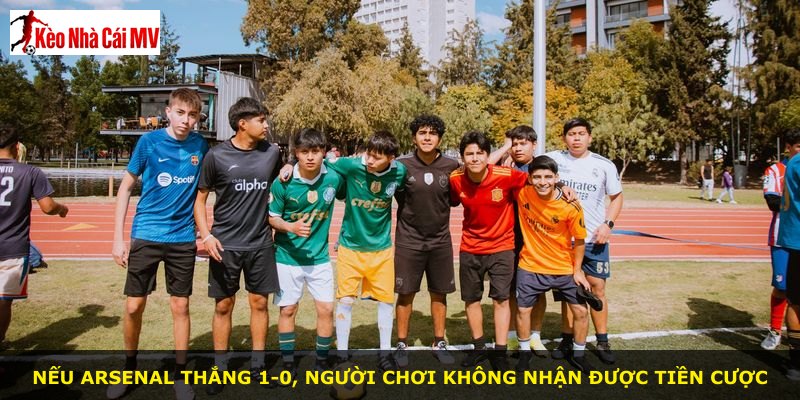Nếu Arsenal thắng 1-0, người chơi không nhận được tiền cược