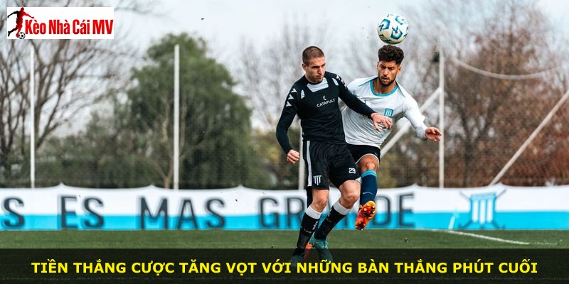 Tiền thắng cược tăng vọt với những bàn thắng phút cuối