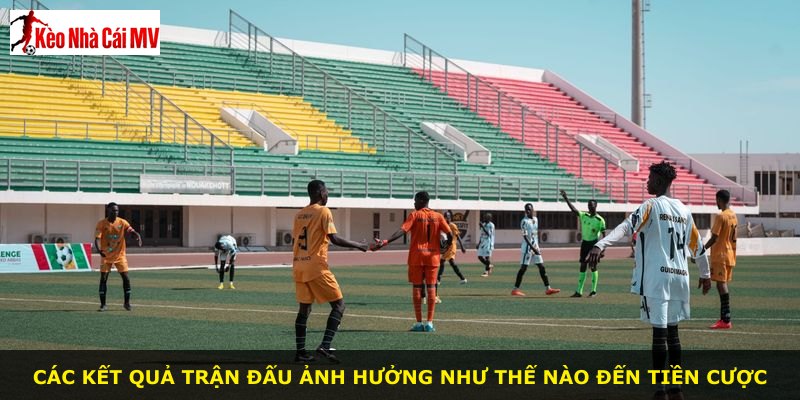 Các kết quả trận đấu ảnh hưởng như thế nào đến tiền cược