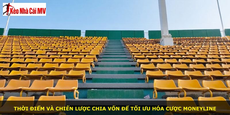 Thời điểm và chiến lược chia vốn để tối ưu hóa cược moneyline