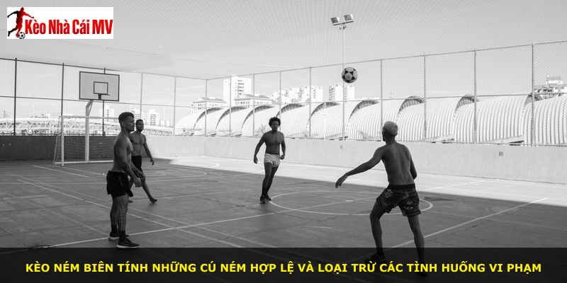 Kèo ném biên tính những cú ném hợp lệ và loại trừ các tình huống vi phạm