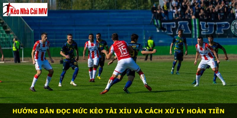 Hướng dẫn đọc mức kèo tài xỉu và cách xử lý hoàn tiền