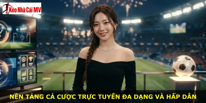 Nền tảng cá cược trực tuyến đa dạng và hấp dẫn