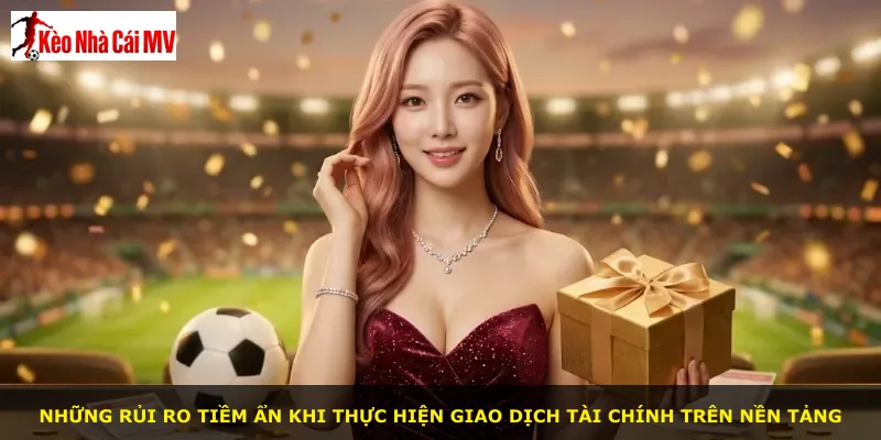 Những rủi ro tiềm ẩn khi thực hiện giao dịch tài chính trên nền tảng