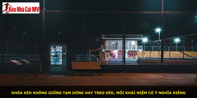Khóa kèo không giống tạm dừng hay treo kèo, mỗi khái niệm có ý nghĩa riêng